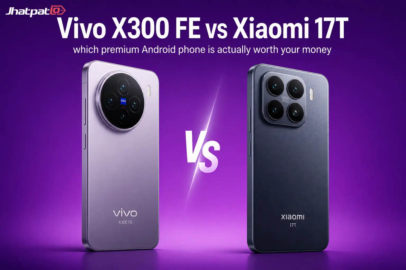 Vivo X300 FE vs Xiaomi 17T: which premium Android phone is actually worth your money