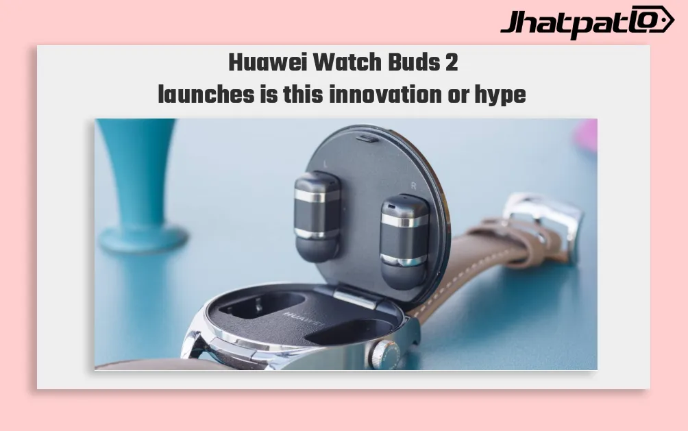 Huawei Watch Buds 2 Launches With Built In Earbuds And LTPO Display