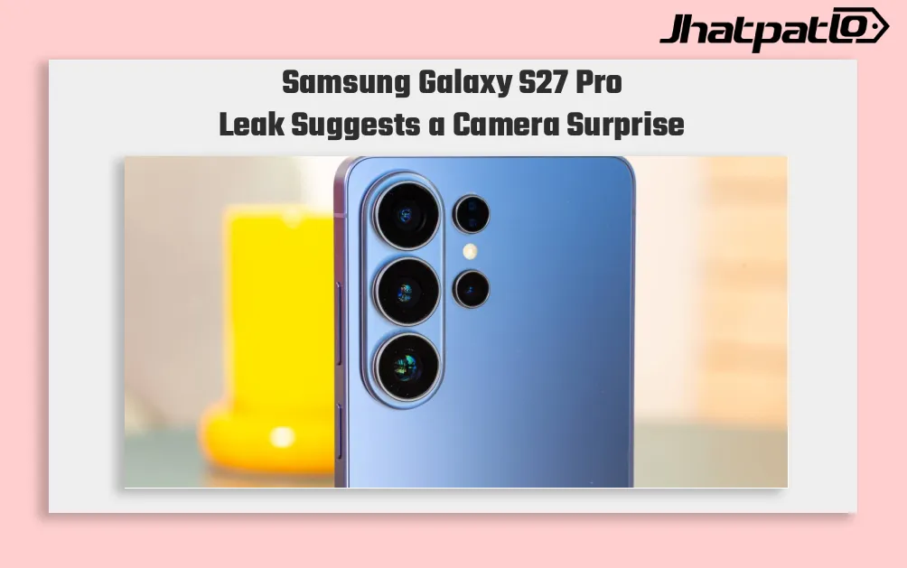 Samsung Galaxy S27 Pro Leak Suggests Camera Edge Over Ultra