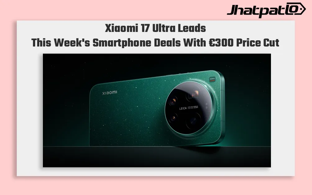 Best Smartphone Deals This Week for Xiaomi 17 Ultra, Pixel 10 and Razr Fold