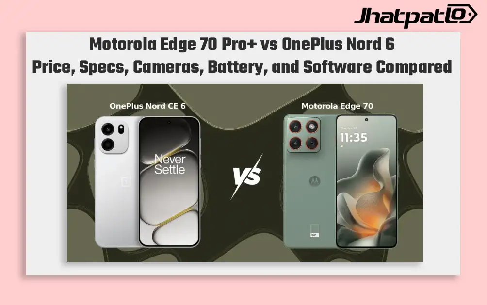 Motorola Edge 70 Pro Plus vs OnePlus Nord 6: Cameras or Battery Life?