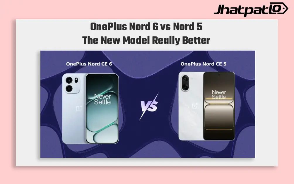 OnePlus Nord 6 vs Nord 5 What’s New and Is It Worth Upgrading?