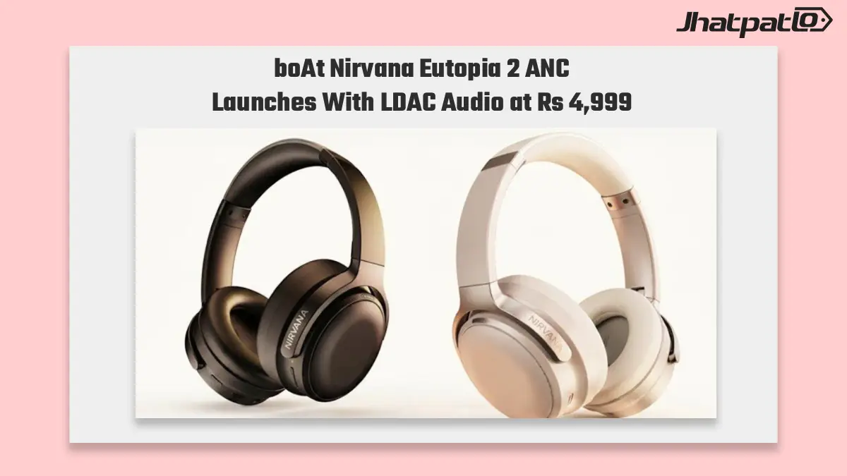 boAt Nirvana Eutopia 2 ANC LDAC headphones launch at Rs 4,999