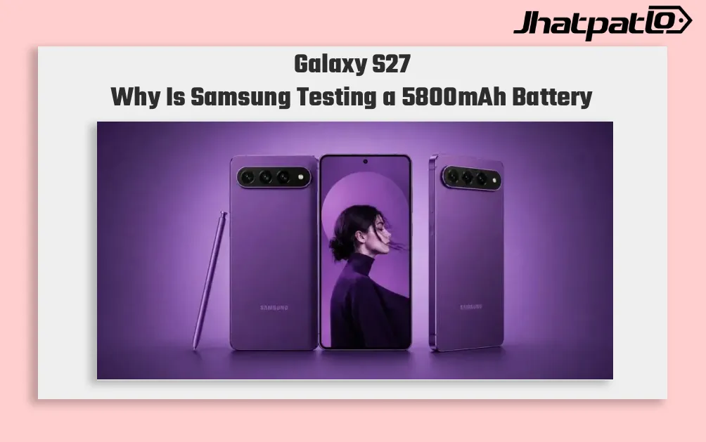 Galaxy S27 Ultra battery leak points to 5800mAh test cell