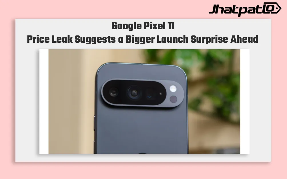 Google Pixel 11 series price leak points to higher launch tags