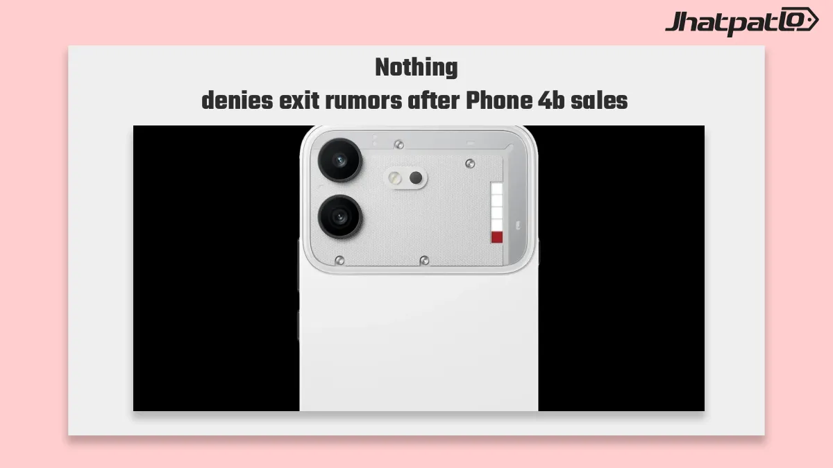 Nothing co-founder denies exit report after Phone 4b day-one sales