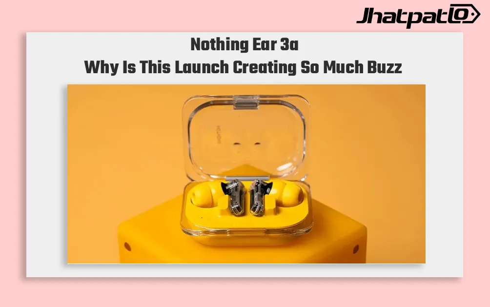 Nothing Ear 3a launch date set for July 7 with four colours
