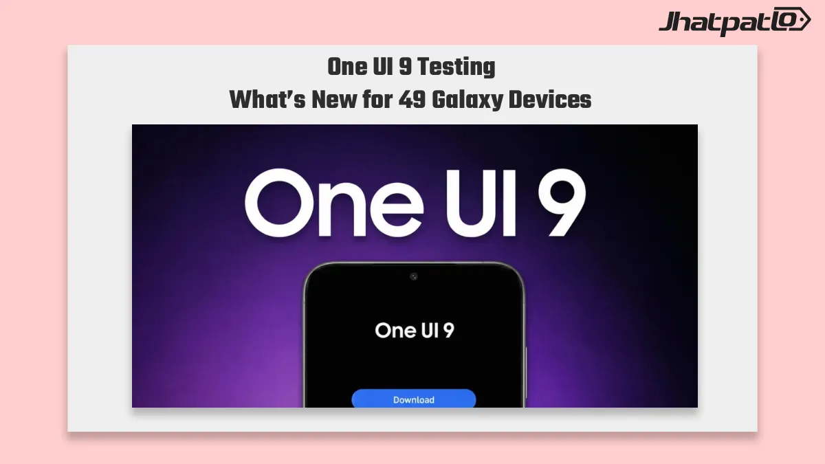  One UI 9 Testing Expands Across 49 Galaxy Devices