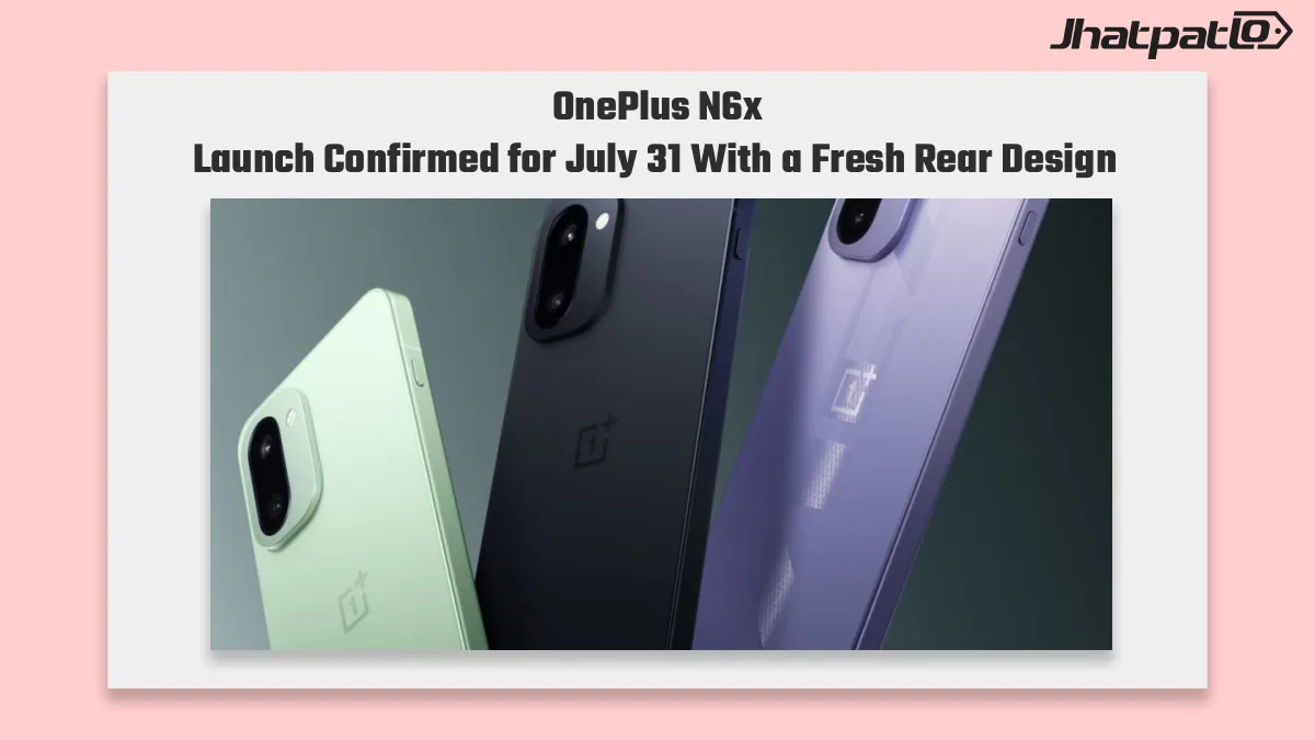  OnePlus N6x launch date set for July 31 with new rear design