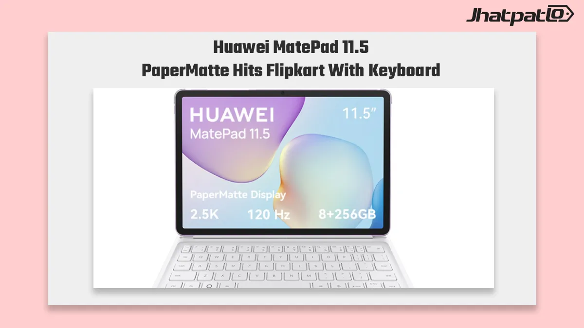 Huawei MatePad 11.5 PaperMatte Launches on Flipkart with Keyboard