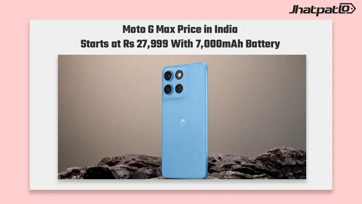  Moto G Max price in India starts at Rs 27,999 with 7,000mAh battery