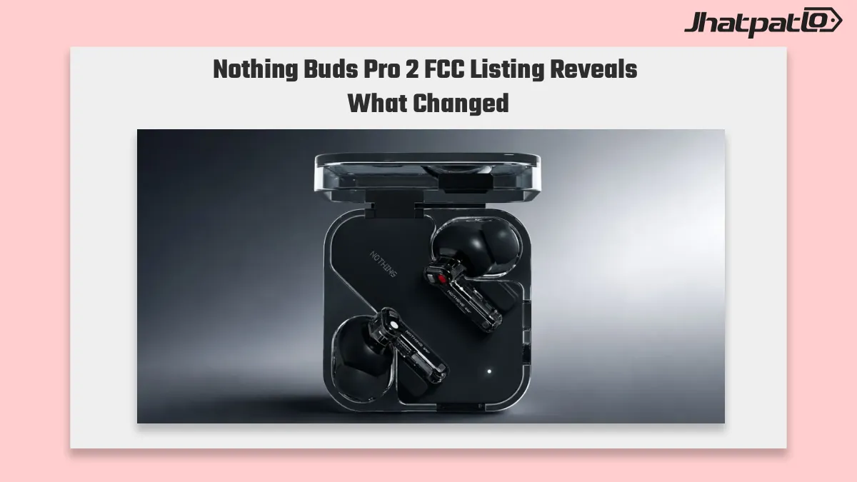  Nothing Buds Pro 2 FCC listing confirms B195 earbuds and new case