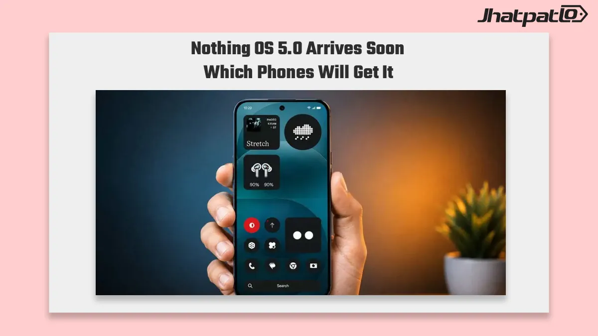  Nothing OS 5.0 Launch Date and Eligible Phones Based on Android 17