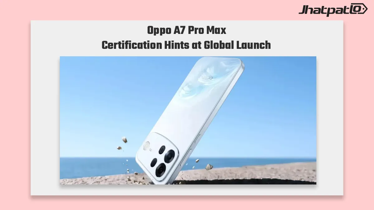 Oppo A7 Pro Max certification points to global launch