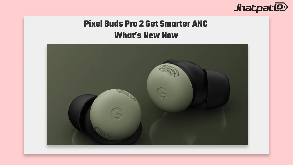 Pixel Buds Pro 2 get smarter noise control and a new Olive color