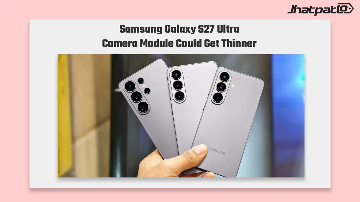 Samsung Galaxy S27 Ultra Could Get Thinner Camera Module With Inkjet Printing