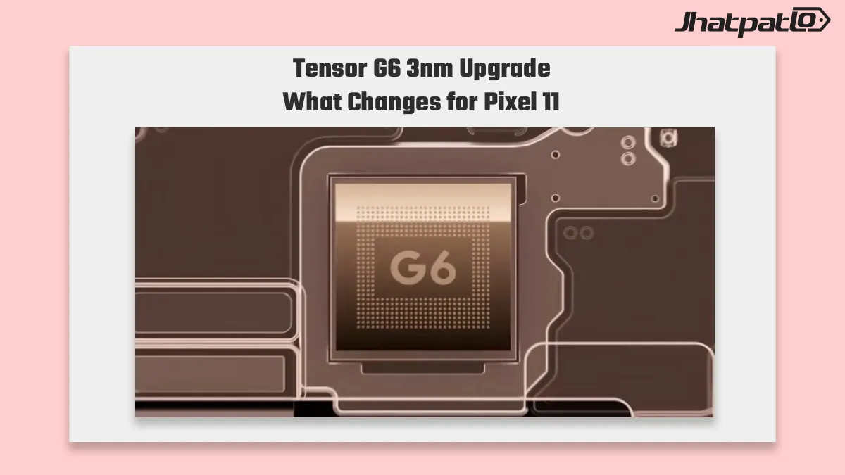 Tensor G6 3nm process confirmed for Pixel 11 series