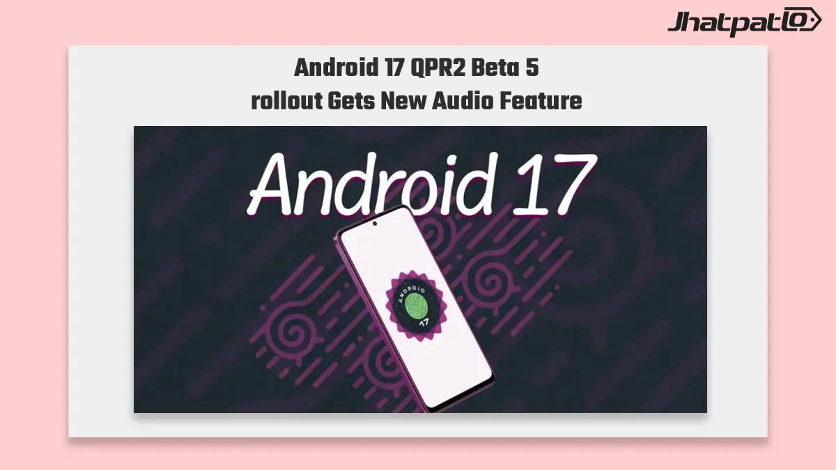  Android 17 QPR2 Beta 5 rollout Adds Audio Streams And UI Fixes