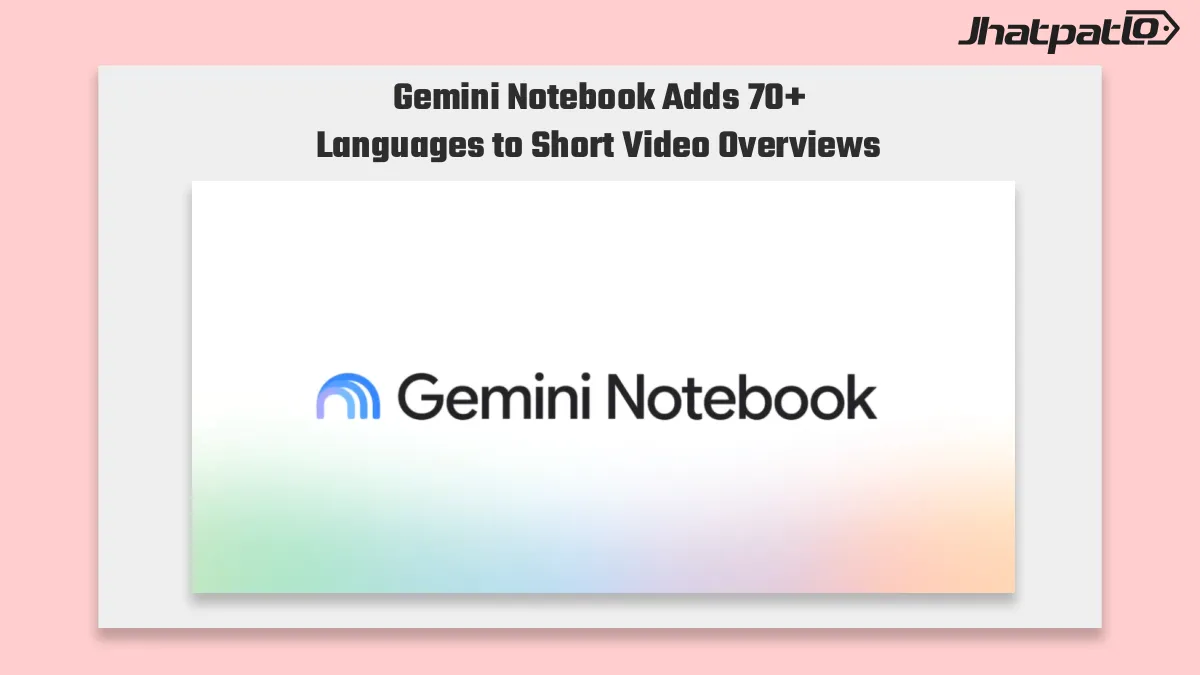 Gemini Notebook Short Video Overviews Add 70+ Languages and Three English Variants