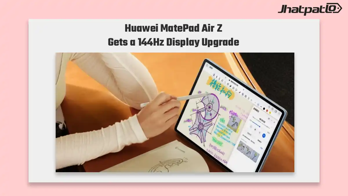  Huawei MatePad Air Z brings a 12-inch 144Hz display and PaperMatte