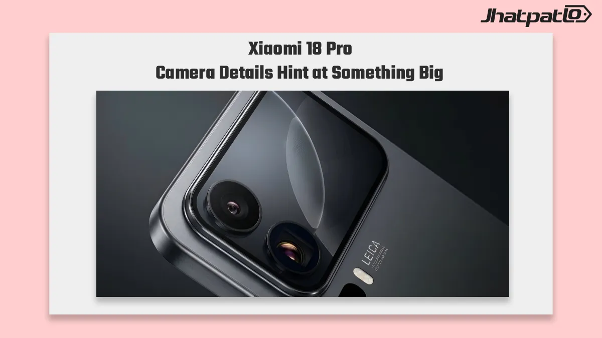  Xiaomi 18 Pro camera specs reveal dual 200MP Leica imaging ahead of launch