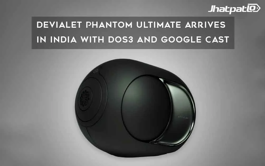 Devialet Phantom Ultimate Arrives in India With DOS3 and Google Cast