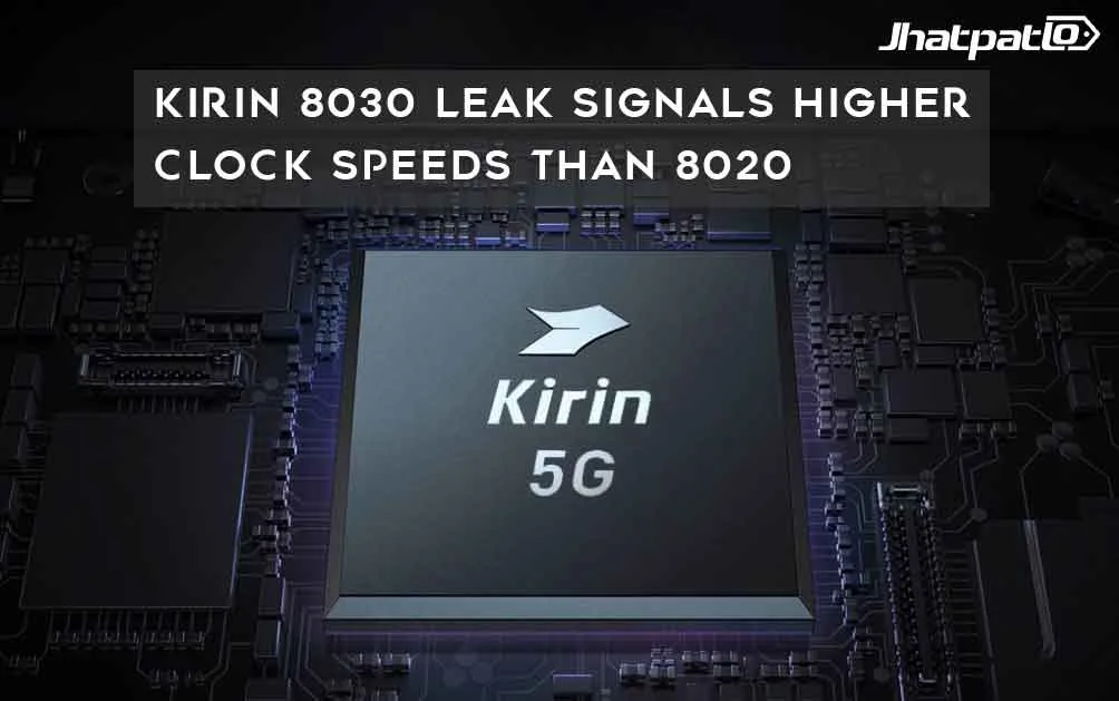  Kirin 8030 Leak Signals Higher Clock Speeds Than 8020