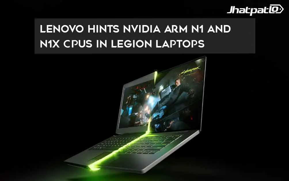  Lenovo hints Nvidia Arm N1 and N1X CPUs in Legion laptops