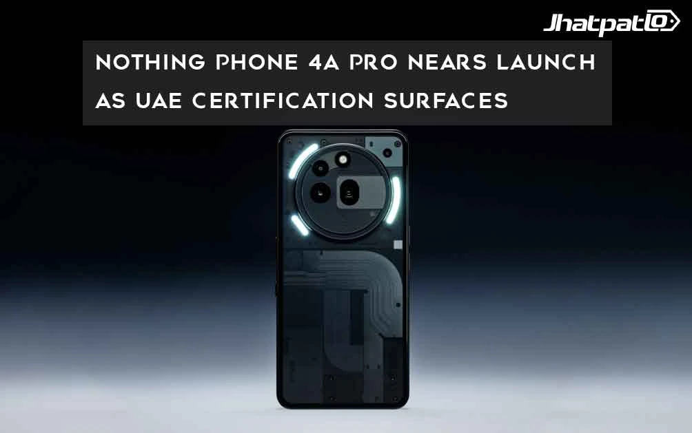  Nothing Phone 4a Pro Nears Launch as UAE Certification Surfaces