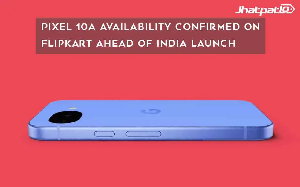  Pixel 10a Availability Confirmed on Flipkart Ahead of India Launch