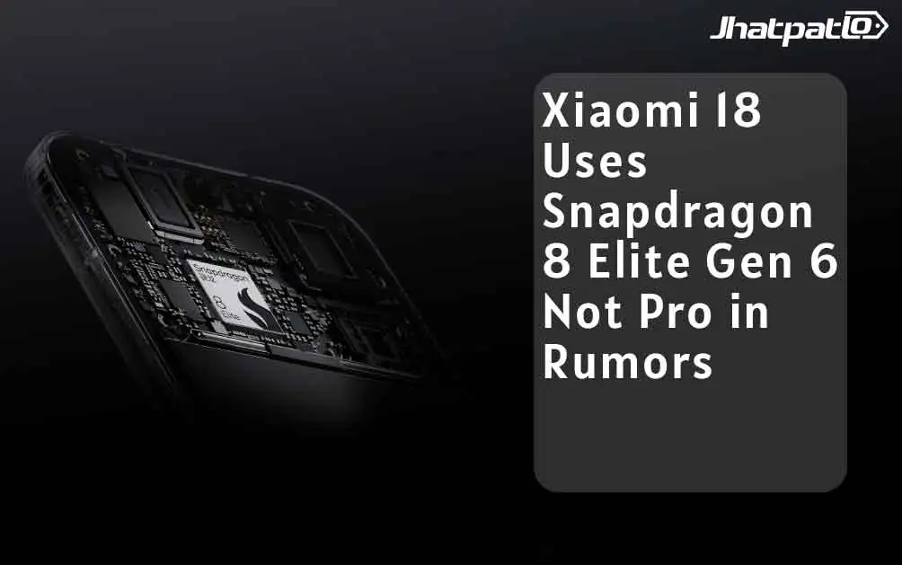  Xiaomi 18 Chipset Strategy Leaked – Snapdragon 8 Elite Gen 6 for Base, Gen 6 Pro Reserved for Pro